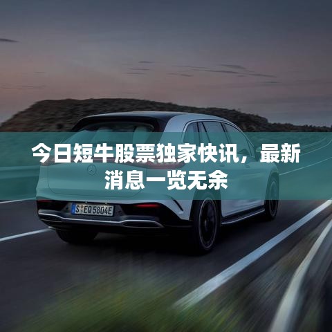 今日短牛股票独家快讯，最新消息一览无余