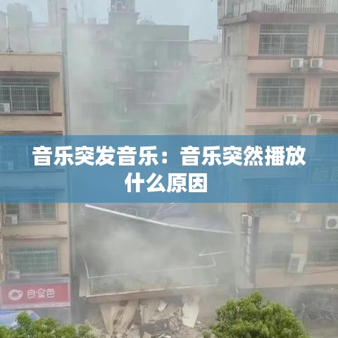 音乐突发音乐：音乐突然播放什么原因 
