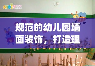 规范的幼儿园墙面装饰，打造理想学习与成长环境