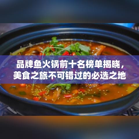 品牌鱼火锅前十名榜单揭晓，美食之旅不可错过的必选之地