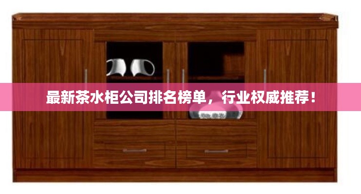最新茶水柜公司排名榜单，行业权威推荐！