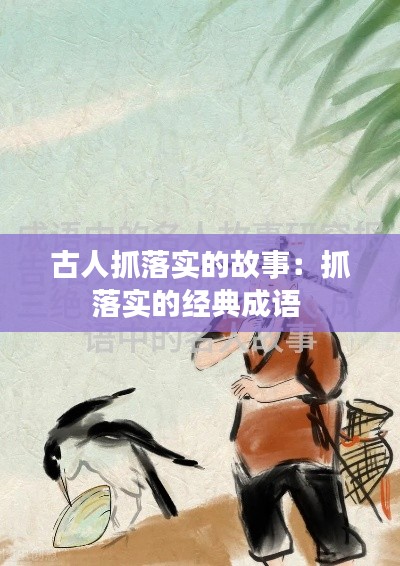 古人抓落实的故事：抓落实的经典成语 