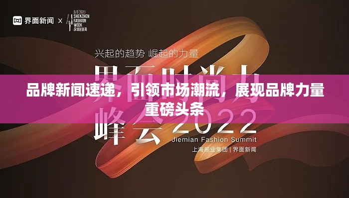 品牌新闻速递，引领市场潮流，展现品牌力量重磅头条