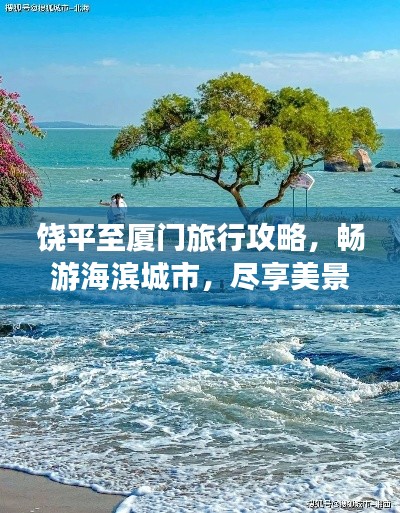 饶平至厦门旅行攻略，畅游海滨城市，尽享美景美食！