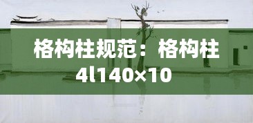 格构柱规范：格构柱4l140×10 