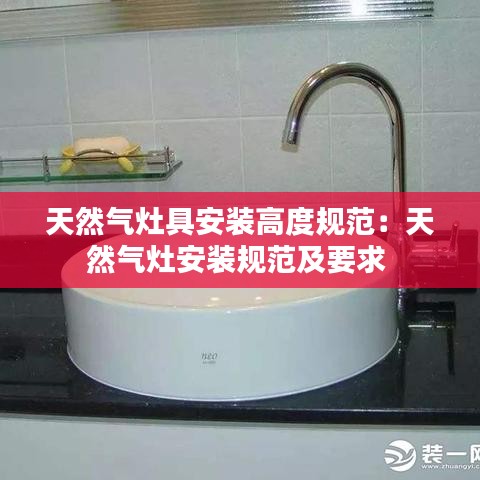 天然气灶具安装高度规范：天然气灶安装规范及要求 