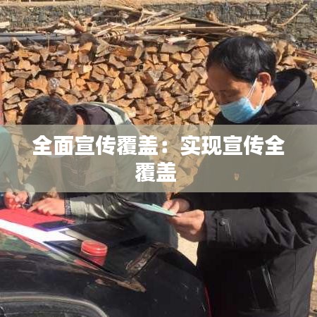 全面宣传覆盖：实现宣传全覆盖 
