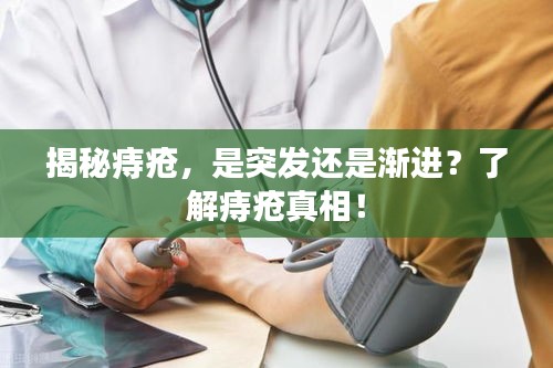 揭秘痔疮，是突发还是渐进？了解痔疮真相！