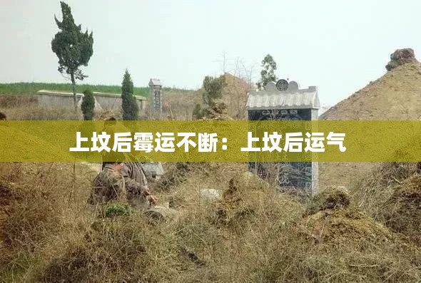 上坟后霉运不断：上坟后运气 