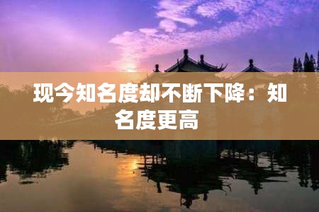 现今知名度却不断下降：知名度更高 