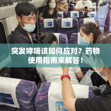 突发哮喘该如何应对？药物使用指南来解答！
