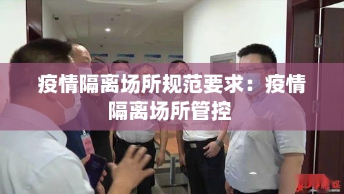 疫情隔离场所规范要求：疫情隔离场所管控 