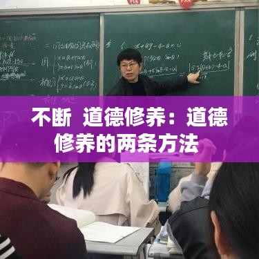不断  道德修养：道德修养的两条方法 