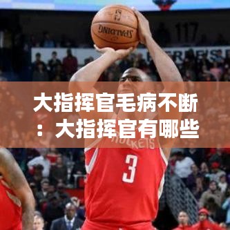 大指挥官毛病不断：大指挥官有哪些问题 