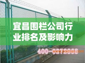 宜昌围栏公司行业排名及影响力深度解析
