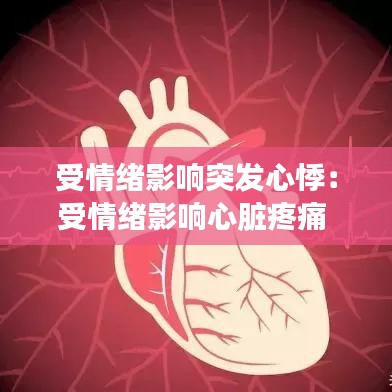 受情绪影响突发心悸：受情绪影响心脏疼痛 