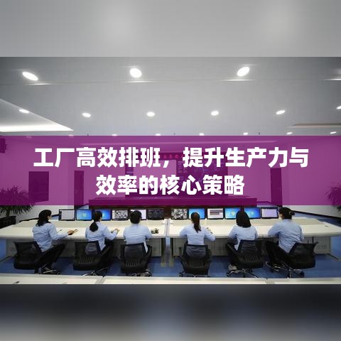 工厂高效排班，提升生产力与效率的核心策略