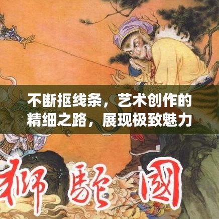 不断抠线条，艺术创作的精细之路，展现极致魅力