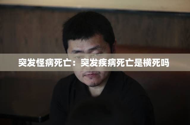 突发怪病死亡：突发疾病死亡是横死吗 
