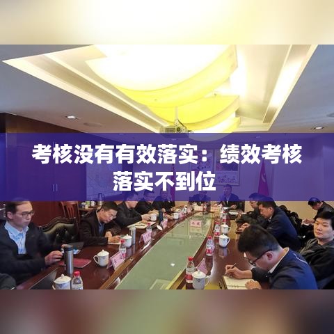考核没有有效落实：绩效考核落实不到位 