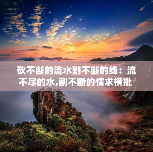 砍不断的流水割不断的线：流不尽的水,割不断的情求横批 
