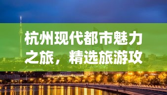 杭州现代都市魅力之旅，精选旅游攻略