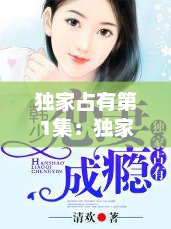 独家占有第1集：独家占有电视剧主演 