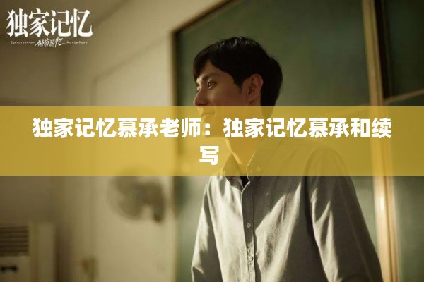 独家记忆慕承老师：独家记忆慕承和续写 