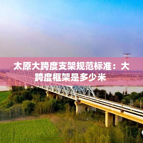 太原大跨度支架规范标准：大跨度框架是多少米 