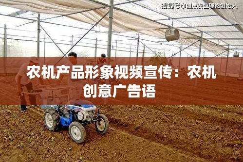 农机产品形象视频宣传：农机创意广告语 