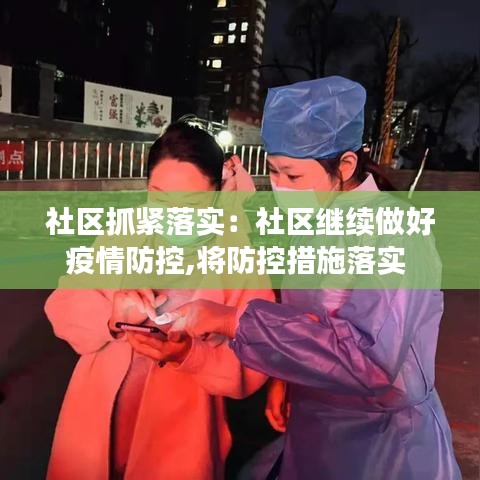 社区抓紧落实：社区继续做好疫情防控,将防控措施落实 