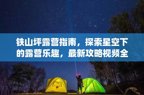 铁山坪露营指南，探索星空下的露营乐趣，最新攻略视频全解析