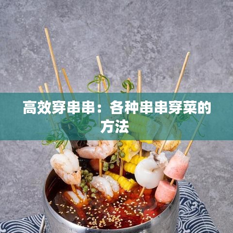 高效穿串串：各种串串穿菜的方法 