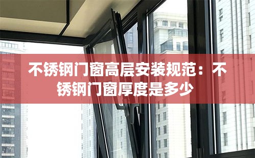 不锈钢门窗高层安装规范：不锈钢门窗厚度是多少 