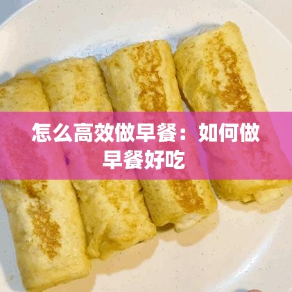 怎么高效做早餐：如何做早餐好吃 