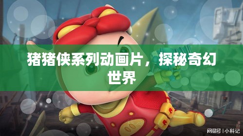 猪猪侠系列动画片，探秘奇幻世界