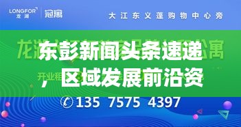 东彭新闻头条速递，区域发展前沿资讯引领者