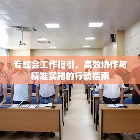 专题会工作指引，高效协作与精准实施的行动指南