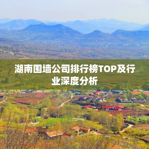 湖南围墙公司排行榜TOP及行业深度分析