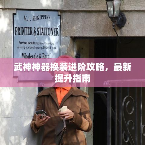 武神神器换装进阶攻略，最新提升指南