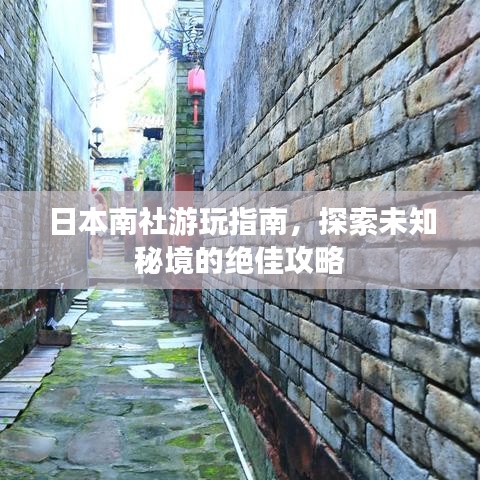 日本南社游玩指南，探索未知秘境的绝佳攻略