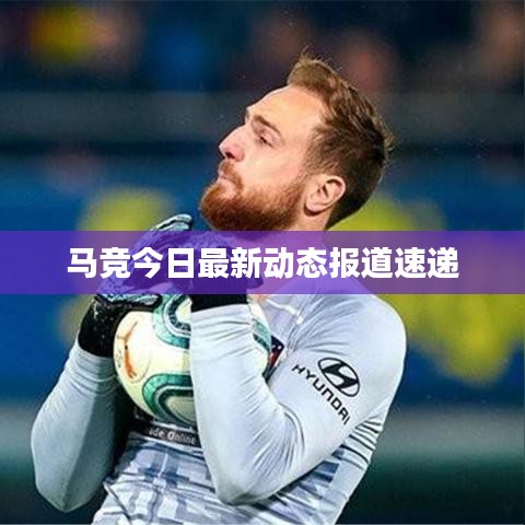 马竞今日最新动态报道速递