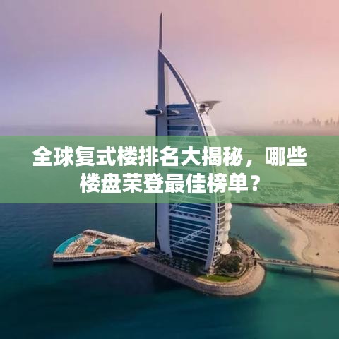 全球复式楼排名大揭秘，哪些楼盘荣登最佳榜单？