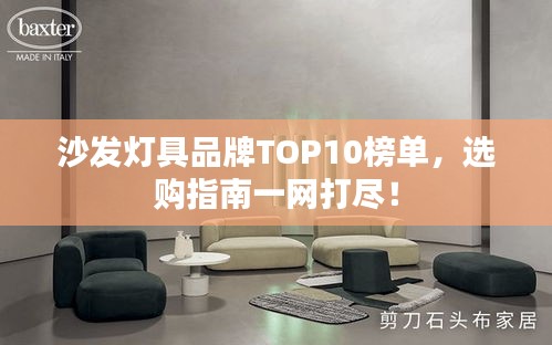 沙发灯具品牌TOP10榜单，选购指南一网打尽！