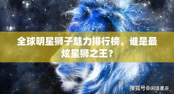 全球明星狮子魅力排行榜，谁是最炫星狮之王？