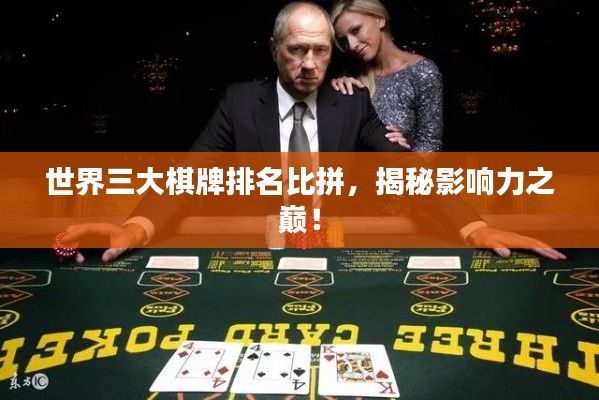 世界三大棋牌排名比拼，揭秘影响力之巅！