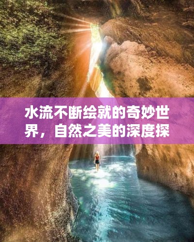 水流不断绘就的奇妙世界，自然之美的深度探索