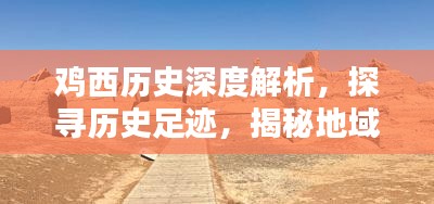 鸡西历史深度解析，探寻历史足迹，揭秘地域文化魅力