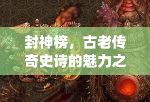 封神榜，古老传奇史诗的魅力之旅