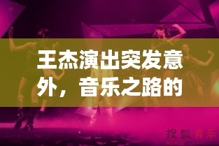 王杰演出突发意外，音乐之路的考验与顽强坚韧